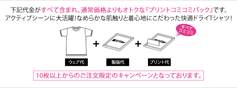 ドライTシャツ代、プリント代、製版代の全てが含まれた、お得なプリントドライTシャツコミコミパック